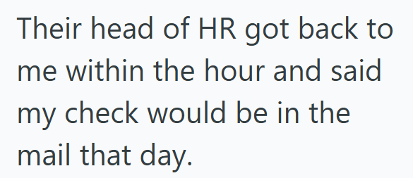 Their head of HR got back to me within the hour and said my check would be in the mail that day.