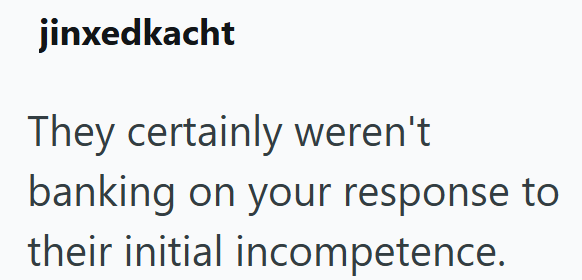 jinxedkacht They certainly weren't banking on your response to their initial incompetence.