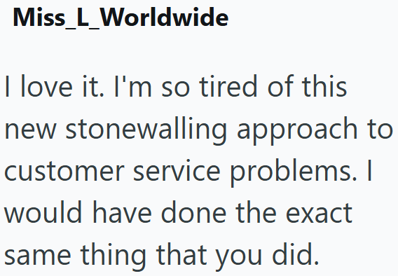 Miss_L_Worldwide I love it. I'm so tired of this new stonewalling approach to customer service problems. I would have done the exact same thing that you did.