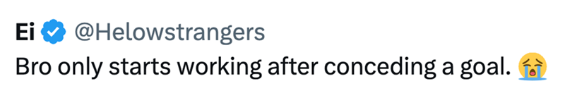 Ei @Helowstrangers Bro only starts working after conceding a goal.