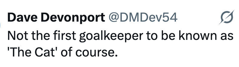 Dave Devonport @DMDev54 Not the first goalkeeper to be known as 'The Cat' of course.
