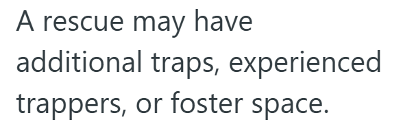 A rescue may have additional traps, experienced trappers, or foster space.