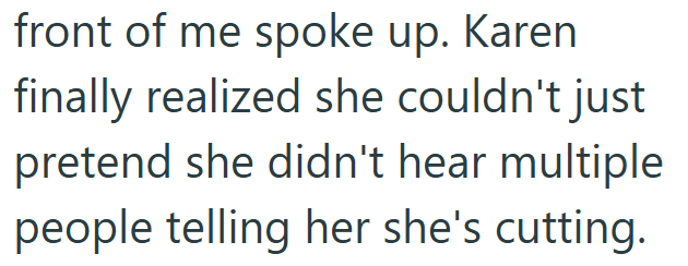 front of me spoke up. Karen finally realized she couldn't just pretend she didn't hear multiple people telling her she's cutting.