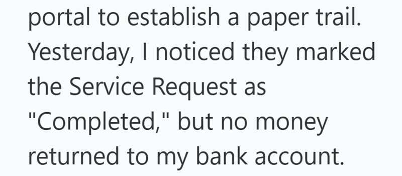 portal to establish a paper trail. Yesterday, I noticed they marked the Service Request as "Completed," but no money returned to my bank account.