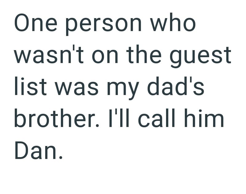 One person who wasn't on the guest list was my dad's brother. I'll call him Dan.