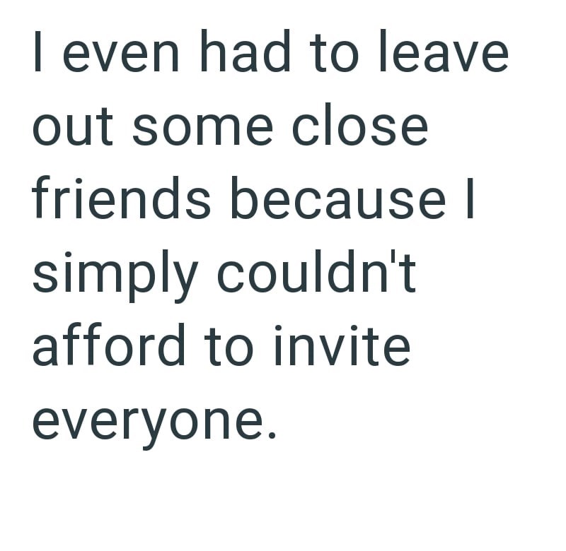 I even had to leave out some close friends because I simply couldn't afford to invite everyone.