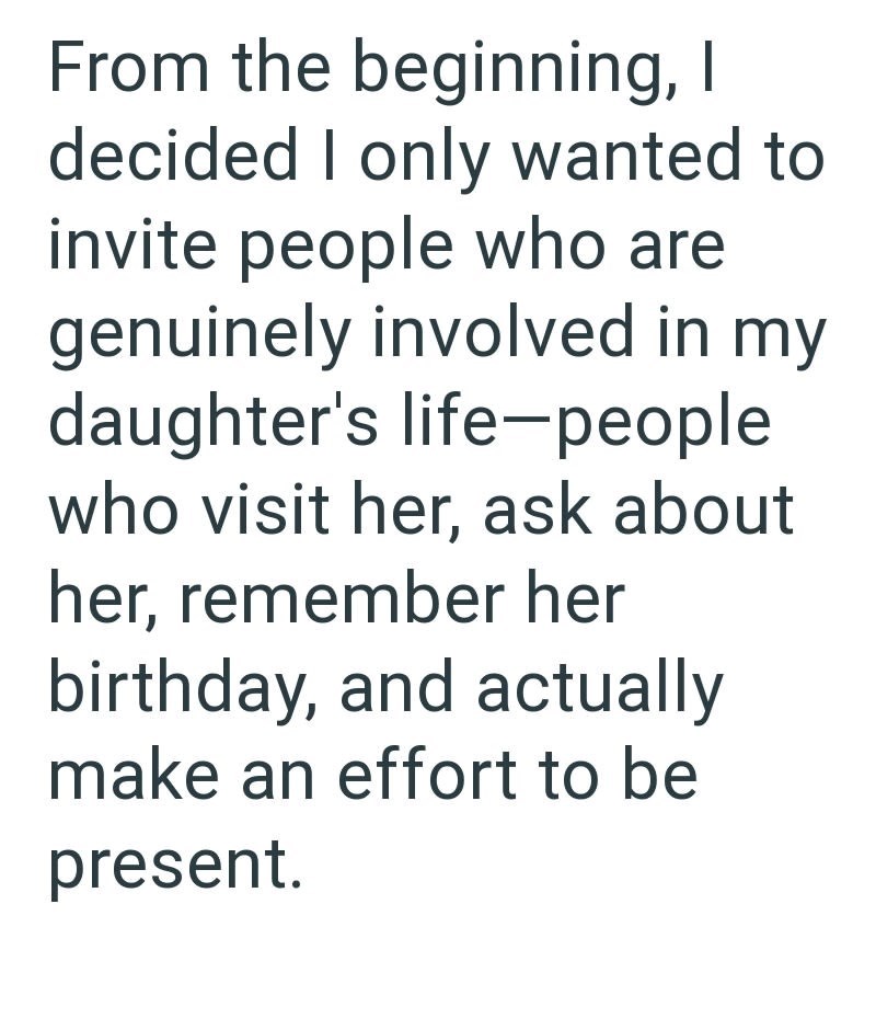 From the beginning, I decided I only wanted to invite people who are genuinely involved in my daughter's life-people who visit her, ask about her, remember her birthday, and actually make an effort to be present.