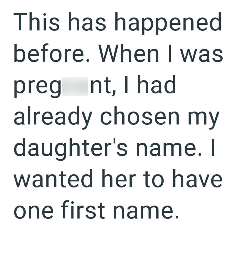 This has happened before. When I was preg nt, I had already chosen my daughter's name. I wanted her to have one first name.