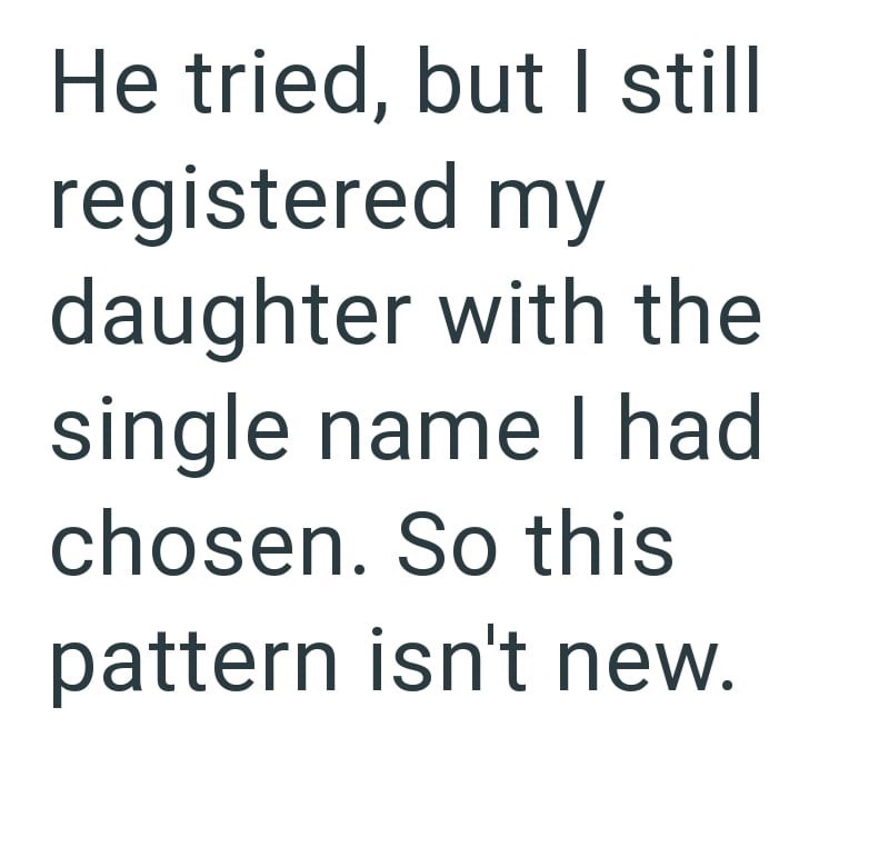 He tried, but I still registered my daughter with the single name I had chosen. So this pattern isn't new.