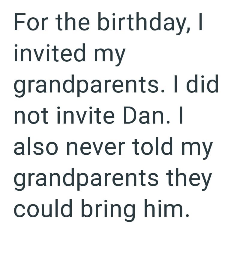For the birthday, I invited my grandparents. I did not invite Dan. I also never told my grandparents they could bring him.