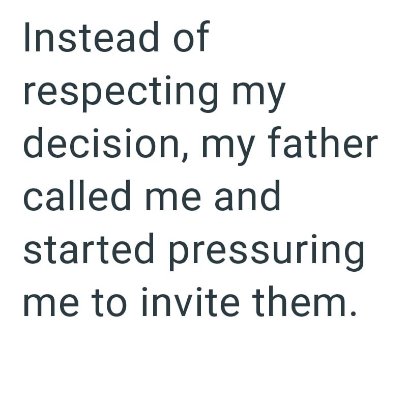Instead of respecting my decision, my father called me and started pressuring me to invite them.