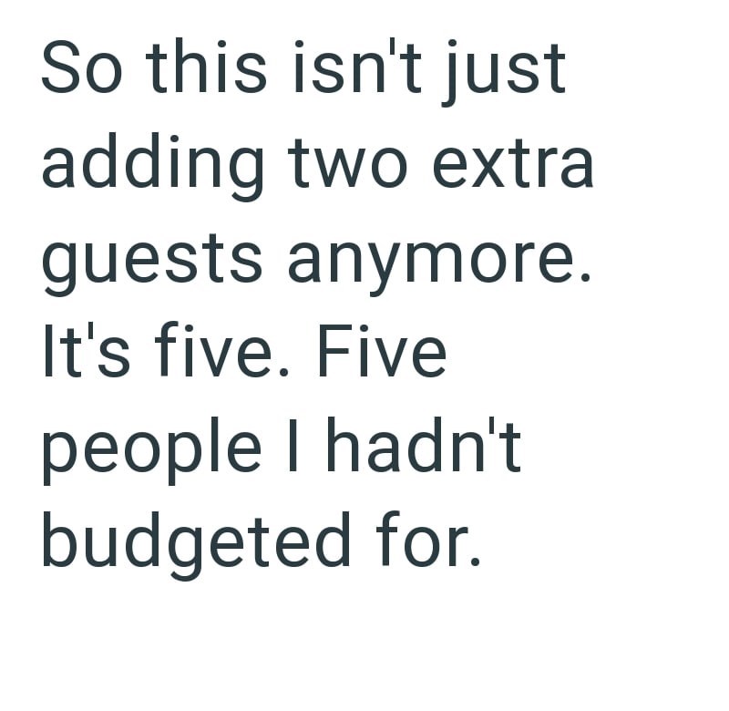 So this isn't just adding two extra guests anymore. It's five. Five people I hadn't budgeted for.