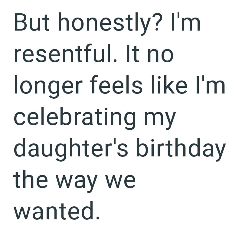 But honestly? I'm resentful. It no longer feels like I'm celebrating my daughter's birthday the way we wanted.