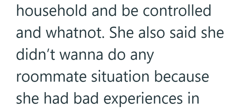 household and be controlled and whatnot. She also said she didn't wanna do any roommate situation because she had bad experiences in
