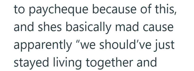 to paycheque because of this, and shes basically mad cause apparently "we should've just stayed living together and