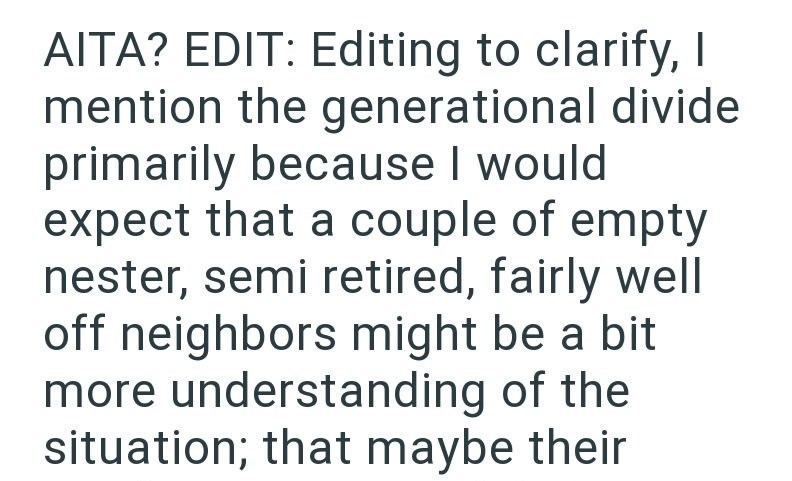 AITA? EDIT: Editing to clarify, I mention the generational divide primarily because I would expect that a couple of empty nester, semi retired, fairly well off neighbors might be a bit more understanding of the situation; that maybe their