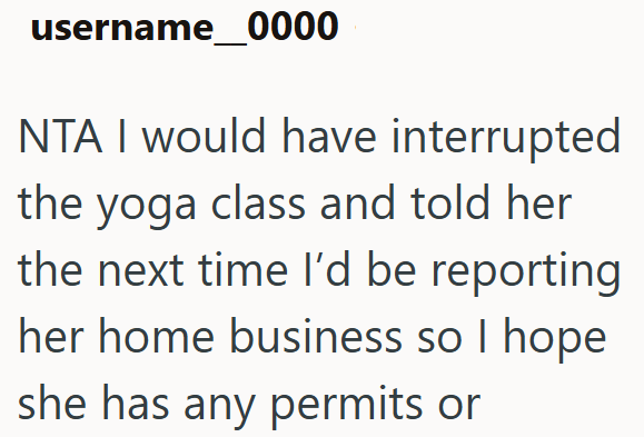 username 0000 NTA I would have interrupted the yoga class and told her the next time I'd be reporting her home business so I hope she has any permits or