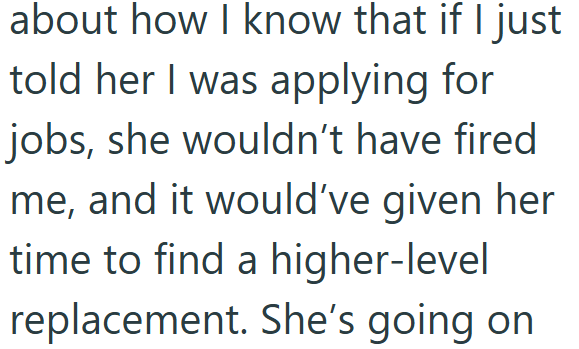 about how I know that if I just told her I was applying for jobs, she wouldn't have fired me, and it would've given her time to find a higher-level replacement. She's going on