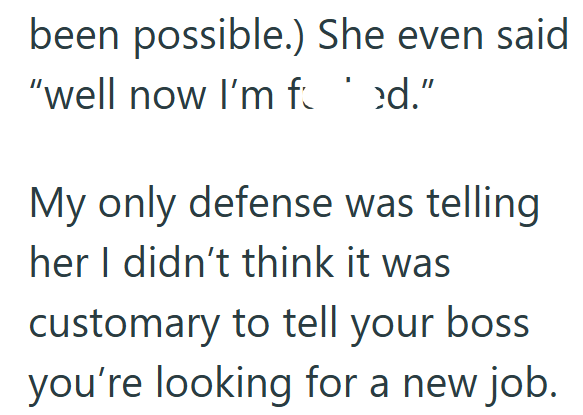been possible.) She even said "well now I'm f' ed.” My only defense was telling her I didn't think it was customary to tell your boss you're looking for a new job.