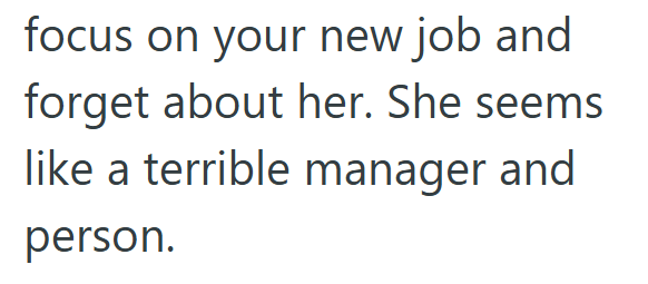 focus on your new job and forget about her. She seems like a terrible manager and person.