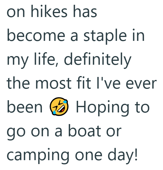 on hikes has become a staple in my life, definitely the most fit I've ever been Hoping to go on a boat or camping one day!