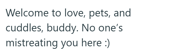 Welcome to love, pets, and cuddles, buddy. No one's mistreating you here :)