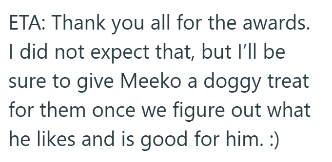 ETA: Thank you all for the awards. I did not expect that, but I'll be sure to give Meeko a doggy treat for them once we figure out what he likes and is good for him. :)