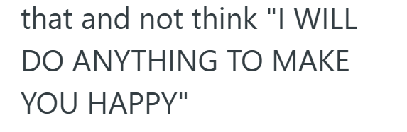 that and not think "I WILL DO ANYTHING TO MAKE YOU HAPPY"