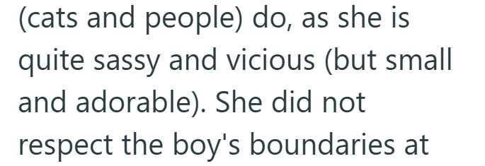 (cats and people) do, as she is quite sassy and vicious (but small and adorable). She did not respect the boy's boundaries at