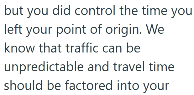 but you did control the time you left your point of origin. We know that traffic can be unpredictable and travel time should be factored into your