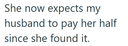 She now expects my husband to pay her half since she found it.