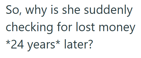 So, why is she suddenly checking for lost money *24 years* later?
