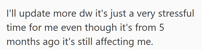 I'll update more dw it's just a very stressful time for me even though it's from 5 months ago it's still affecting me.