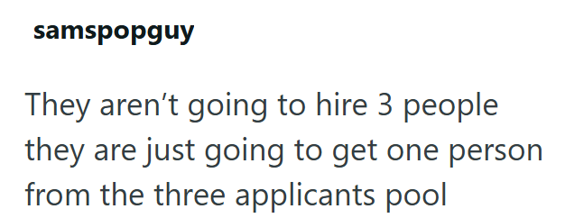 samspopguy They aren't going to hire 3 people they are just going to get one person from the three applicants pool