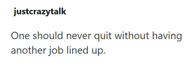 justcrazytalk One should never quit without having another job lined up.