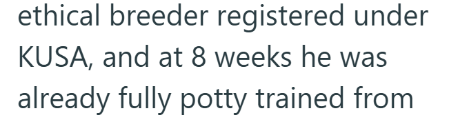 ethical breeder registered under KUSA, and at 8 weeks he was already fully potty trained from