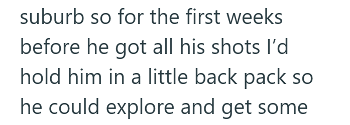 suburb so for the first weeks before he got all his shots I'd hold him in a little back pack so he could explore and get some
