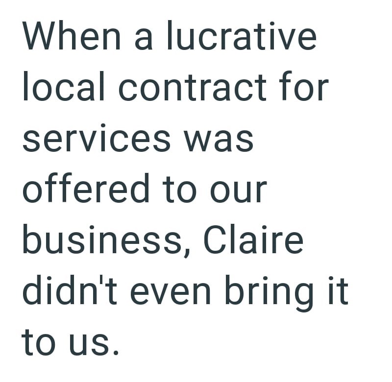 When a lucrative local contract for services was offered to our business, Claire didn't even bring it to us.