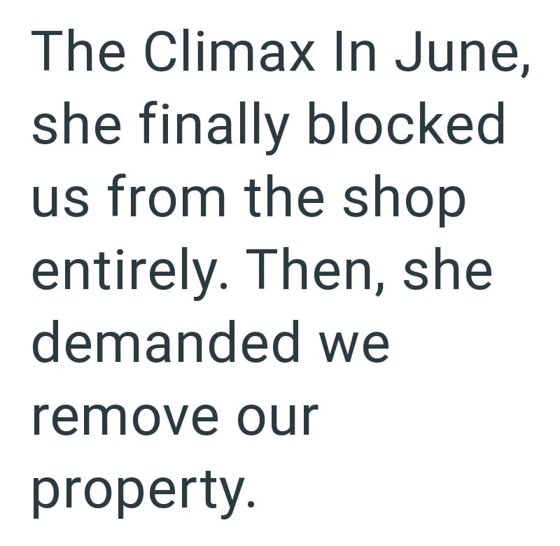 The Climax In June, she finally blocked us from the shop entirely. Then, she demanded we remove our property.