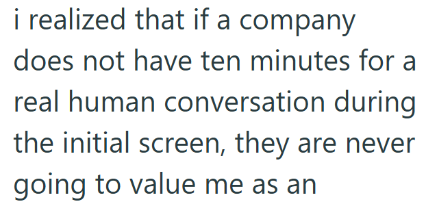 i realized that if a company does not have ten minutes for a real human conversation during the initial screen, they are never going to value me as an