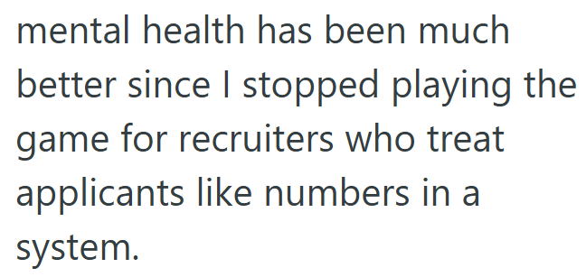 mental health has been much better since I stopped playing the game for recruiters who treat applicants like numbers in a system.