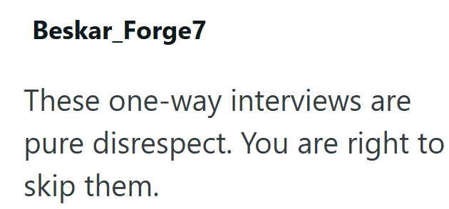 Beskar_Forge7 These one-way interviews are pure disrespect. You are right to skip them.
