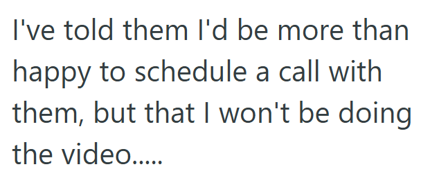 I've told them I'd be more than happy to schedule a call with them, but that I won't be doing the video.....