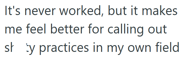 It's never worked, but it makes me feel better for calling out sły practices in my own field