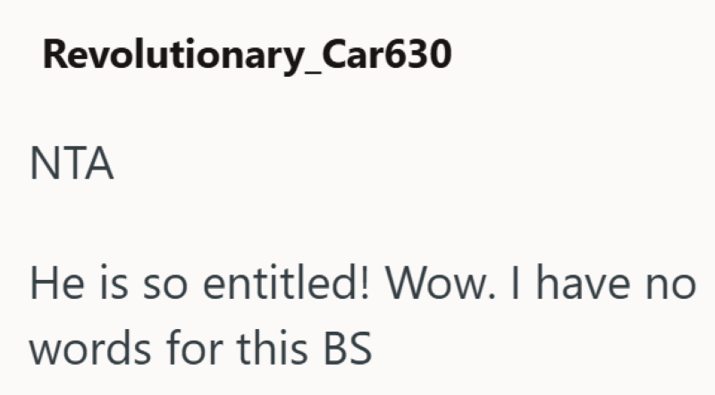 Revolutionary_Car630 NTA He is so entitled! Wow. I have no words for this BS