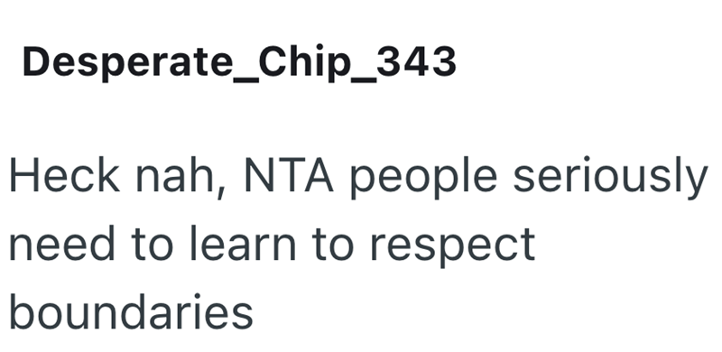 Desperate_Chip_343 Heck nah, NTA people seriously need to learn to respect boundaries