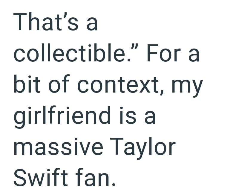 That's a collectible." For a bit of context, my girlfriend is a massive Taylor Swift fan