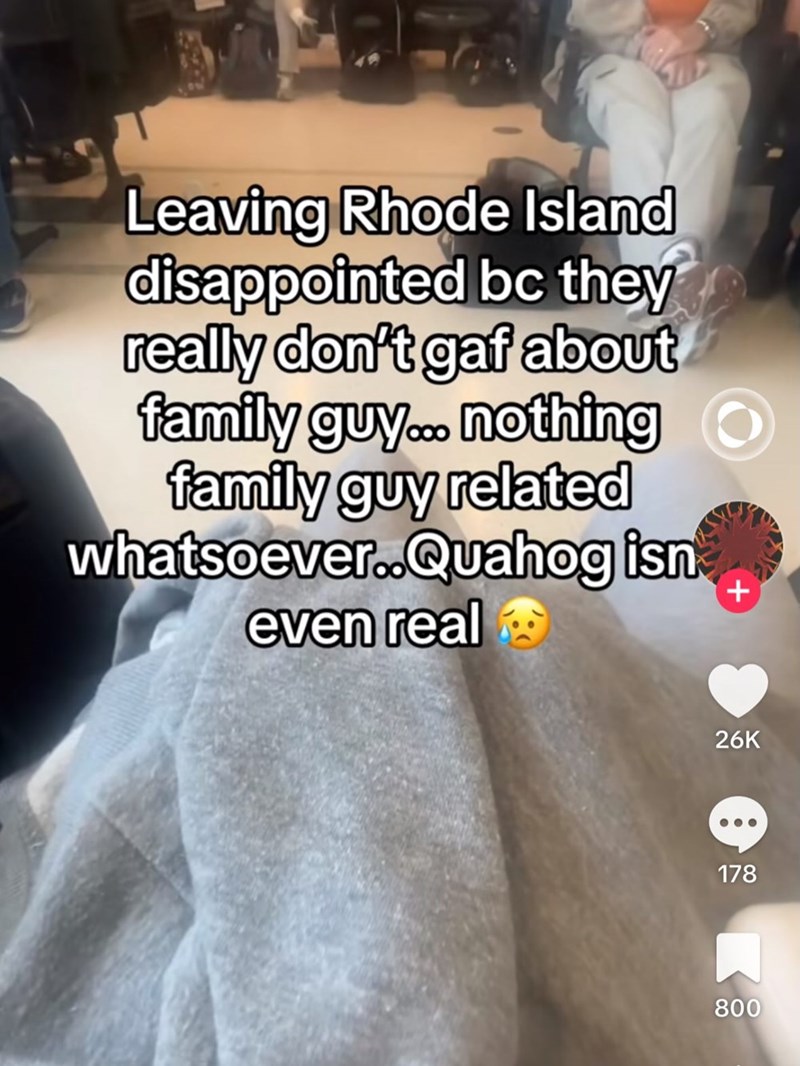 Leaving Rhode Island disappointed bc they really don't gaf about family guy... nothing family guy related whatsoever..Quahog isn even real + 26K 178 800