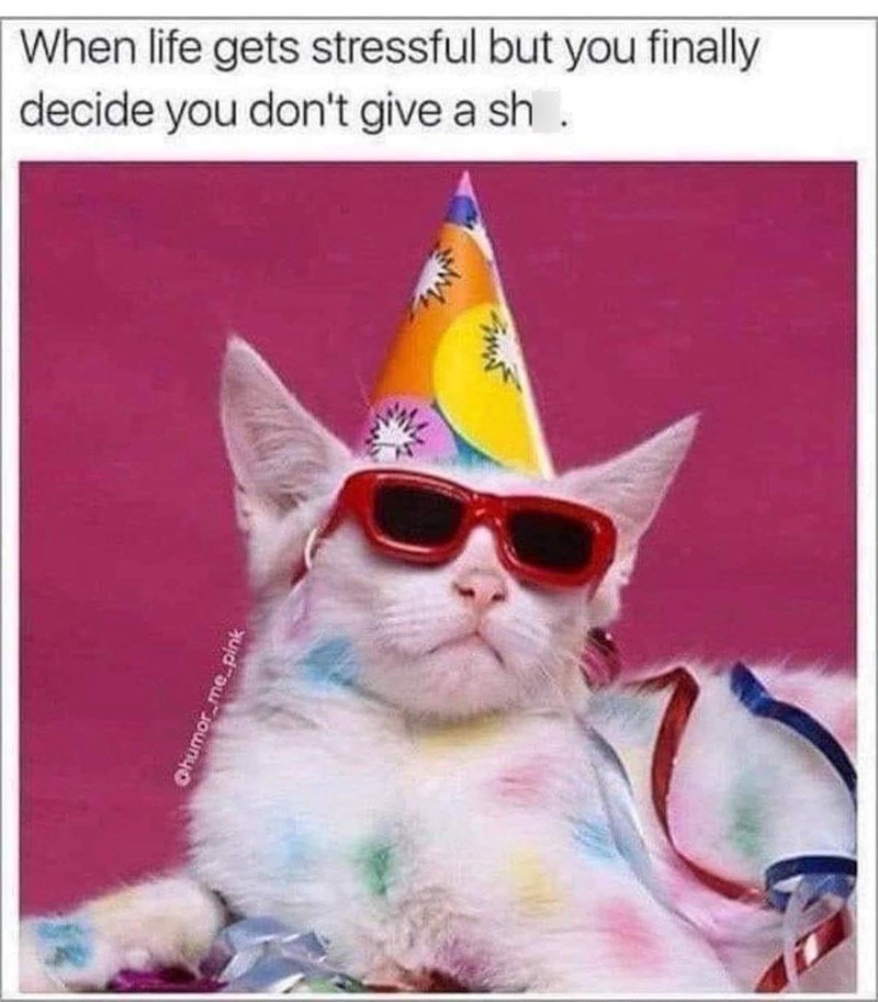When life gets stressful but you finally decide you don't give a sh. Ohumor_me_pink www