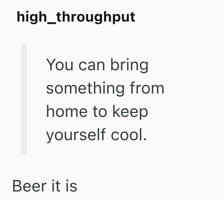 high_throughput You can bring something from home to keep yourself cool. Beer it is